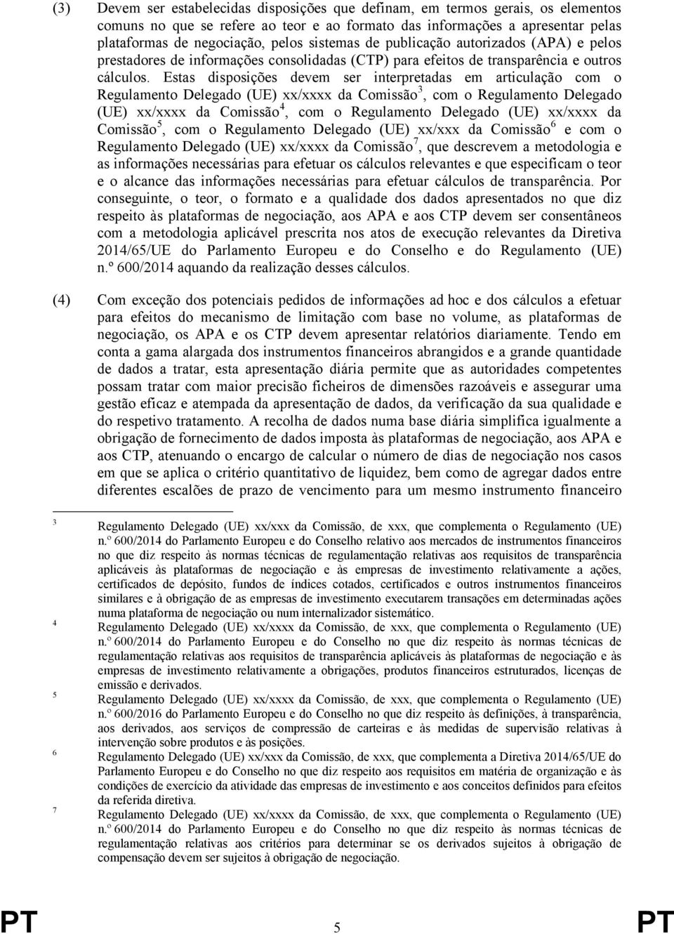 Estas disposições devem ser interpretadas em articulação com o Regulamento Delegado (UE) xx/xxxx da Comissão 3, com o Regulamento Delegado (UE) xx/xxxx da Comissão 4, com o Regulamento Delegado (UE)