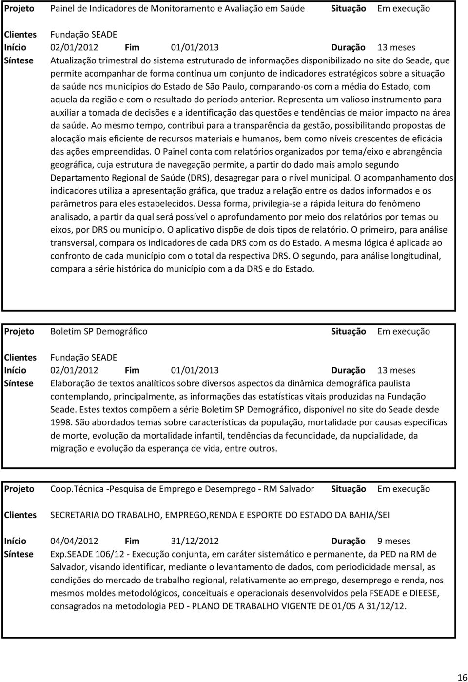 média do Estado, com aquela da região e com o resultado do período anterior.