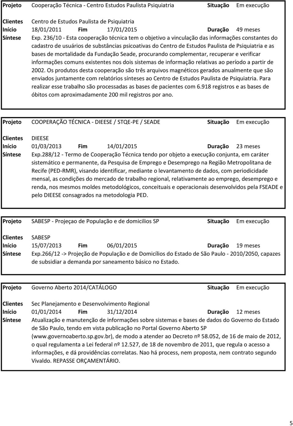 mortalidade da Fundação Seade, procurando complementar, recuperar e verificar informações comuns existentes nos dois sistemas de informação relativas ao período a partir de 2002.