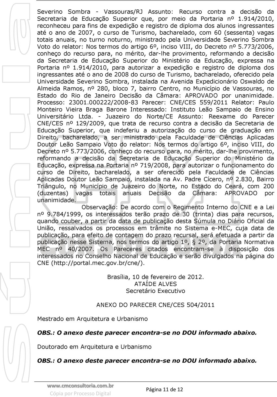 ministrado pela Universidade Severino Sombra Voto do relator: Nos termos do artigo 6º, inciso VIII, do Decreto nº 5.