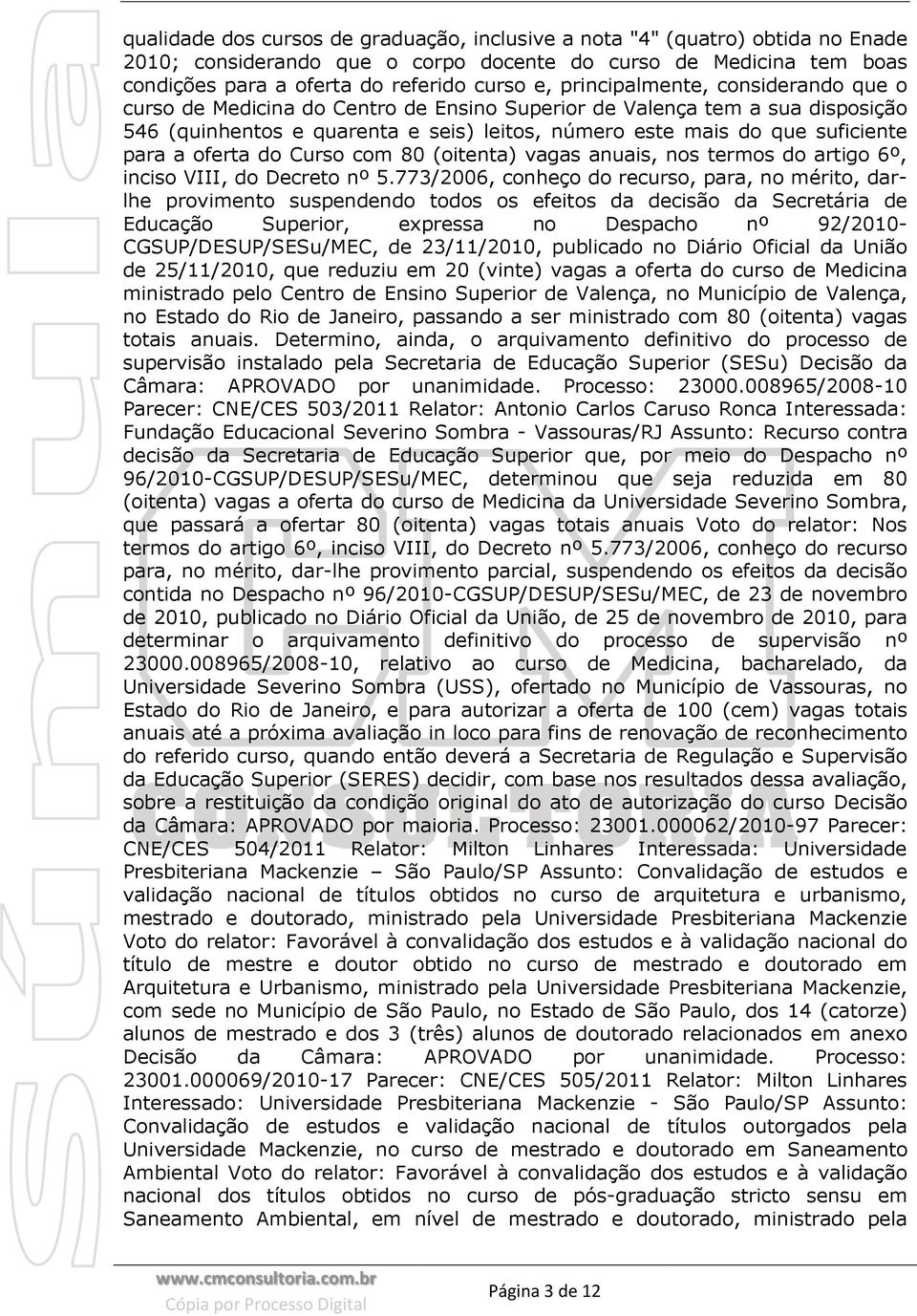 oferta do Curso com 80 (oitenta) vagas anuais, nos termos do artigo 6º, inciso VIII, do Decreto nº 5.