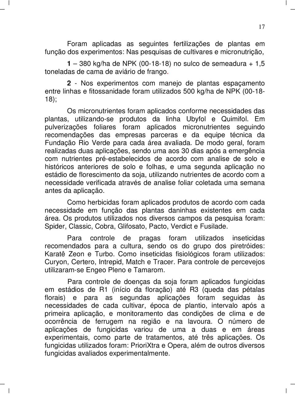 2 - Nos experimentos com manejo de plantas espaçamento entre linhas e fitossanidade foram utilizados 500 kg/ha de NPK (00-18- 18); Os micronutrientes foram aplicados conforme necessidades das