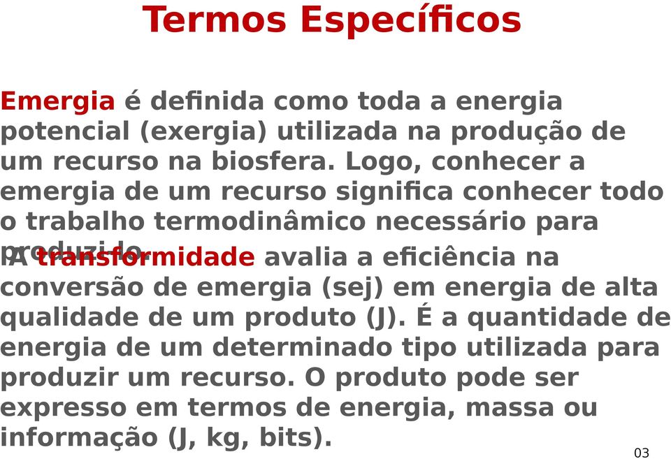 A transformidade avalia a eficiência na conversão de emergia (sej) em energia de alta qualidade de um produto (J).