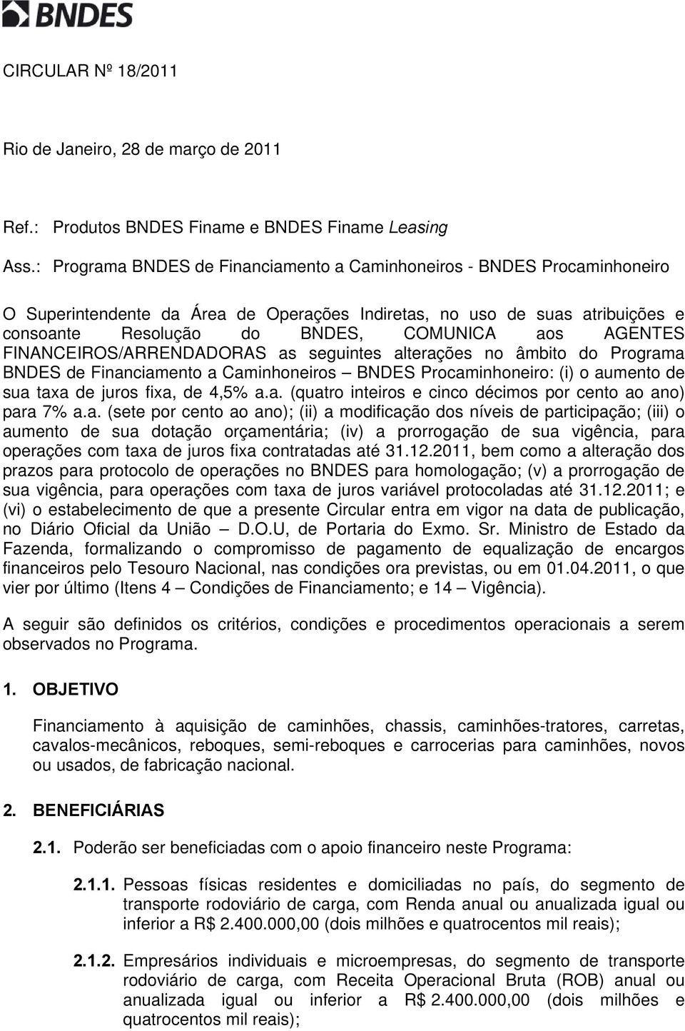 AGENTES FINANCEIROS/ARRENDADORAS as seguintes alterações no âmbito do Programa BNDES de Financiamento a Caminhoneiros BNDES Procaminhoneiro: (i) o aumento de sua taxa de juros fixa, de 4,5% a.a. (quatro inteiros e cinco décimos por cento ao ano) para 7% a.