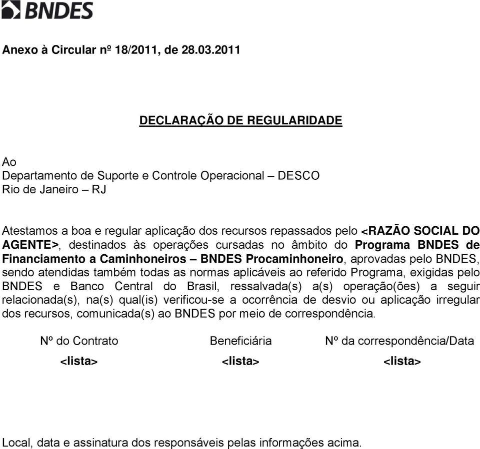 destinados às operações cursadas no âmbito do Programa BNDES de Financiamento a Caminhoneiros BNDES Procaminhoneiro, aprovadas pelo BNDES, sendo atendidas também todas as normas aplicáveis ao