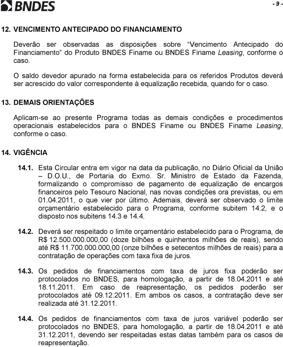 DEMAIS ORIENTAÇÕES Aplicam-se ao presente Programa todas as demais condições e procedimentos operacionais estabelecidos para o BNDES Finame ou BNDES Finame Leasing, conforme o caso. 14