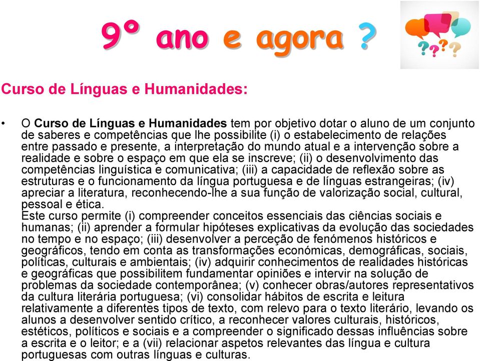 a capacidade de reflexão sobre as estruturas e o funcionamento da língua portuguesa e de línguas estrangeiras; (iv) apreciar a literatura, reconhecendo-lhe a sua função de valorização social,