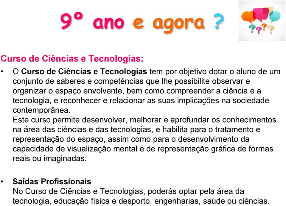 Este curso permite desenvolver, melhorar e aprofundar os conhecimentos na área das ciências e das tecnologias, e habilita para o tratamento e representação do espaço, assim como para o