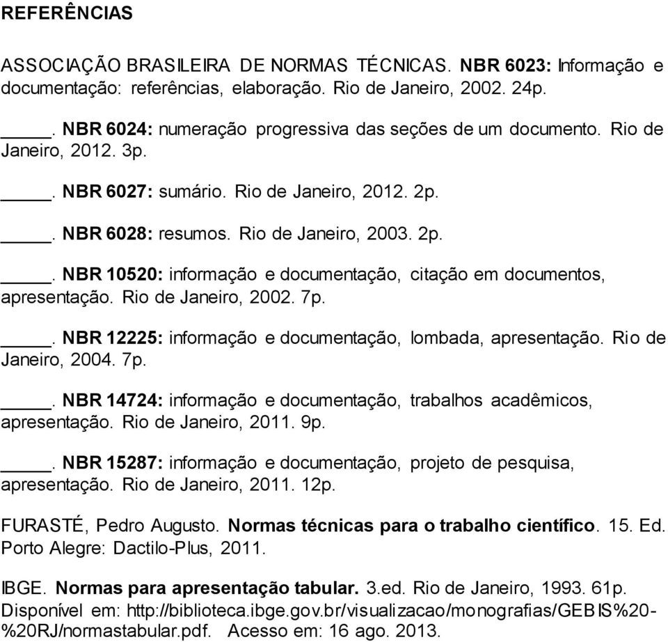 . NBR 6028: resumos. Rio de Janeiro, 2003. 2p.. NBR 10520: informação e documentação, citação em documentos, apresentação. Rio de Janeiro, 2002. 7p.