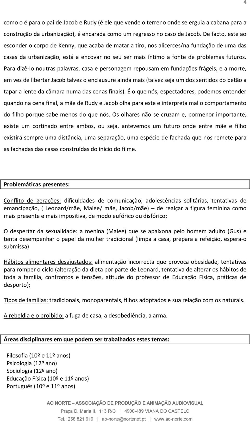 Para dizê-lo noutras palavras, casa e personagem repousam em fundações frágeis, e a morte, em vez de libertar Jacob talvez o enclausure ainda mais (talvez seja um dos sentidos do betão a tapar a