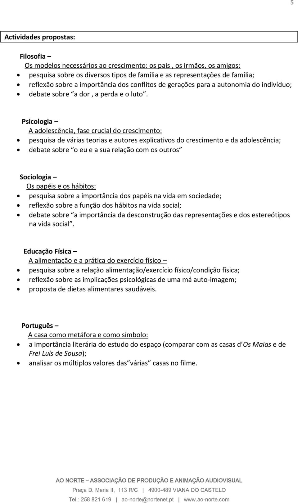 Psicologia A adolescência, fase crucial do crescimento: pesquisa de várias teorias e autores explicativos do crescimento e da adolescência; debate sobre o eu e a sua relação com os outros Sociologia