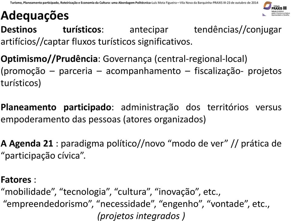 participado: administração dos territórios versus empoderamento das pessoas (atores organizados) A Agenda 21 : paradigma político//novo modo de