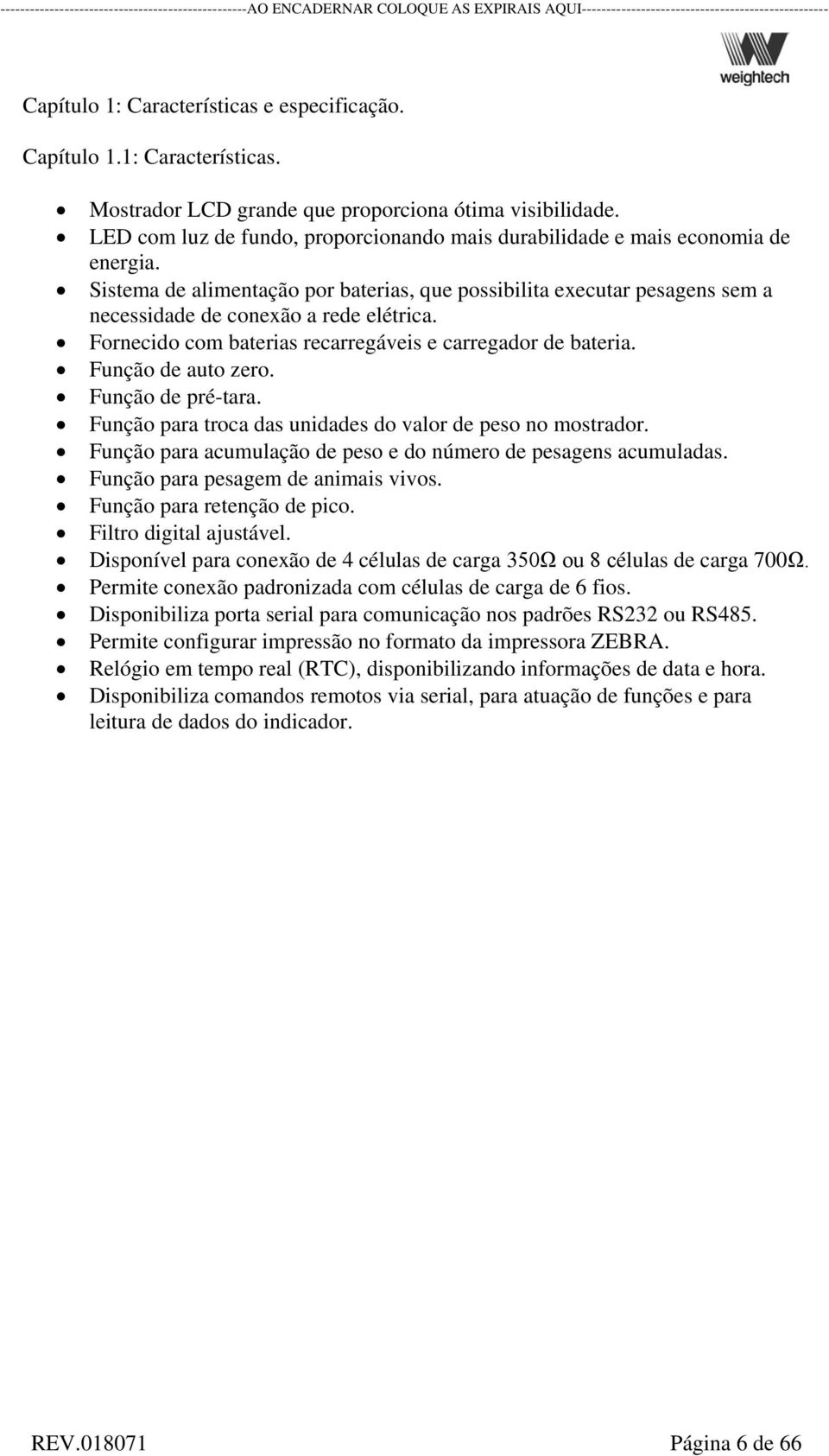 Fornecido com baterias recarregáveis e carregador de bateria. Função de auto zero. Função de pré-tara. Função para troca das unidades do valor de peso no mostrador.