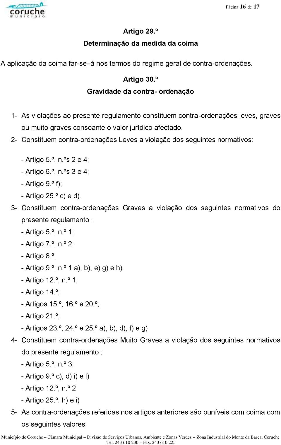 2- Constituem contra-ordenações Leves a violação dos seguintes normativos: - Artigo 5.º, n.ºs 2 e 4; - Artigo 6.º, n.ºs 3 e 4; - Artigo 9.º f); - Artigo 25.º c) e d).