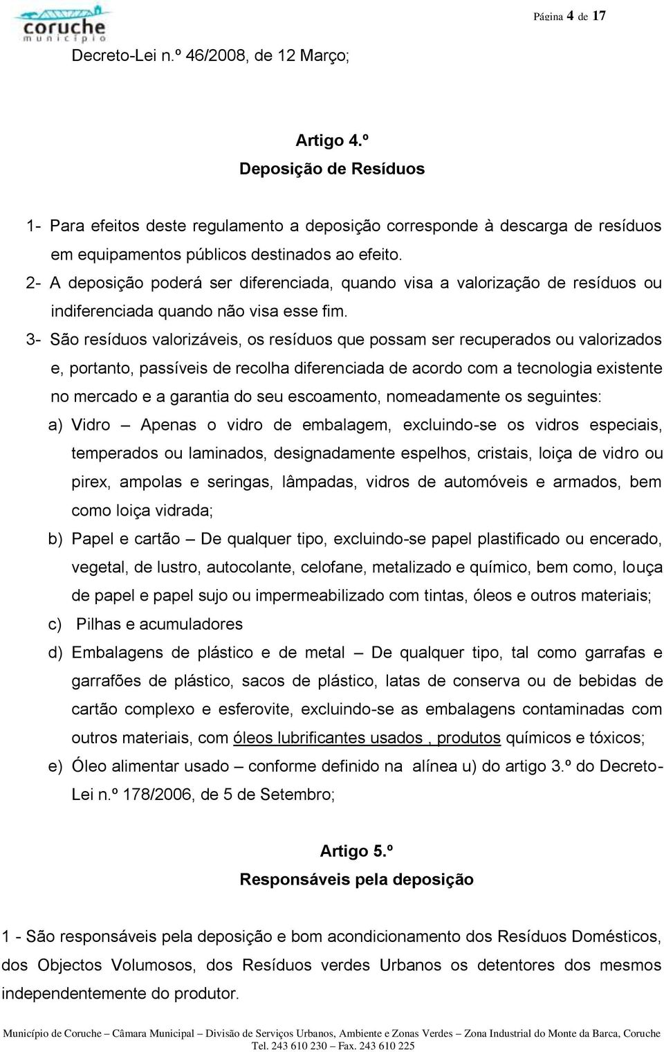 2- A deposição poderá ser diferenciada, quando visa a valorização de resíduos ou indiferenciada quando não visa esse fim.