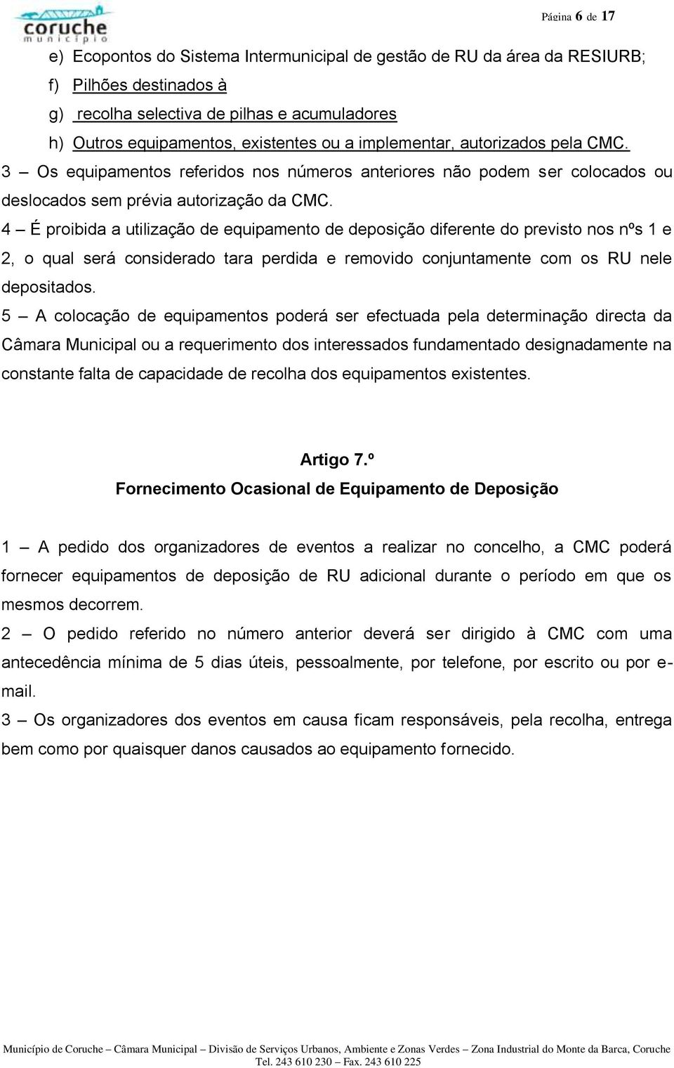 4 É proibida a utilização de equipamento de deposição diferente do previsto nos nºs 1 e 2, o qual será considerado tara perdida e removido conjuntamente com os RU nele depositados.