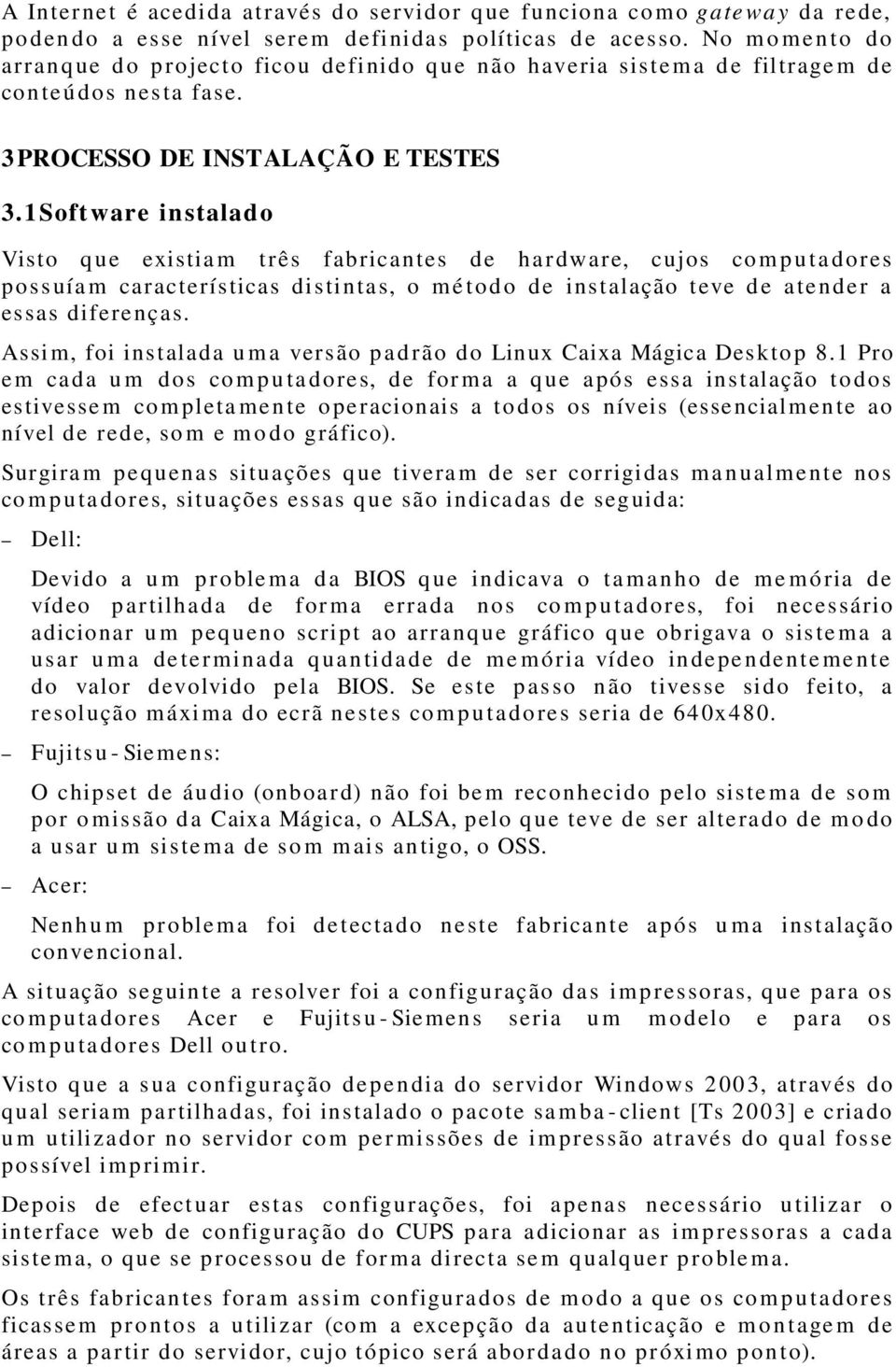 1Software instalado Visto q ue existia m três fabricantes de har dware, cujos co m p u ta dores poss uía m características distintas, o m é to do de instalação teve de aten der a essas diferenças.