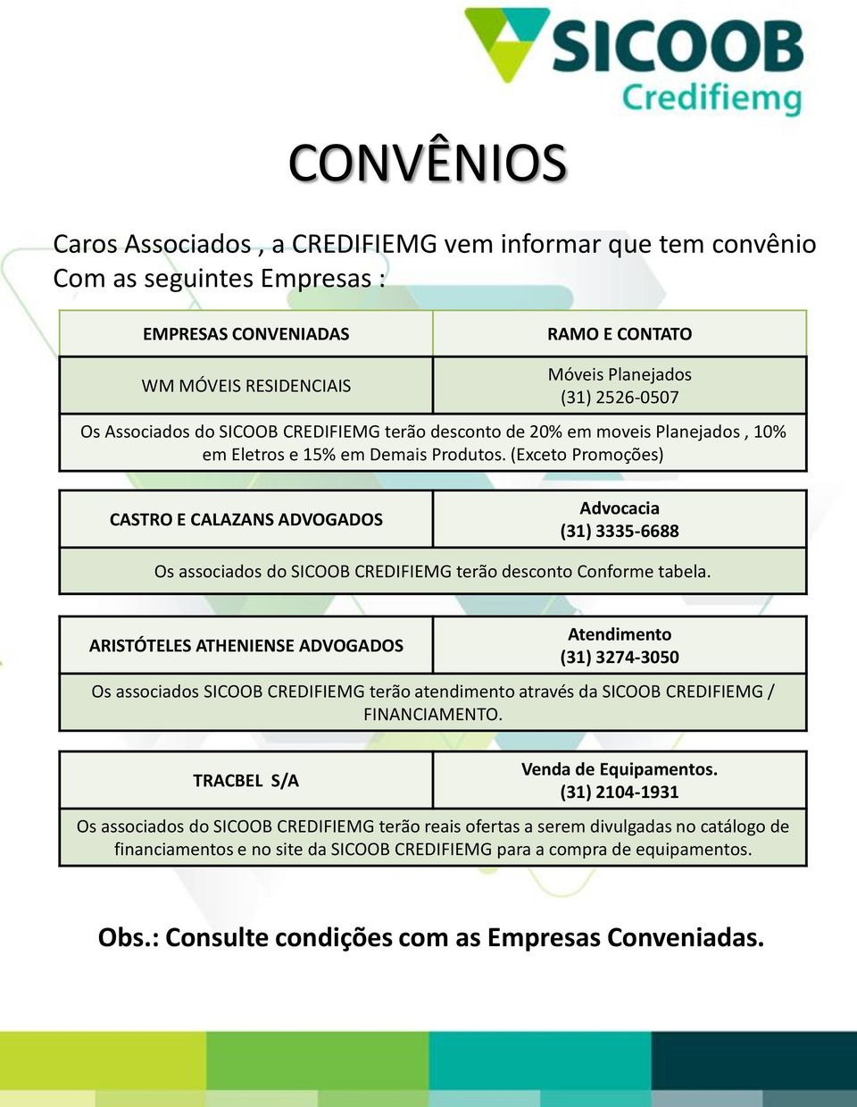 ARISTÓTELES ATHENIENSE ADVOGADOS Atendimento (31) 3274-3050 Os associados SICOOB CREDIFIEMG terão atendimento através da SICOOB CREDIFIEMG / FINANCIAMENTO.