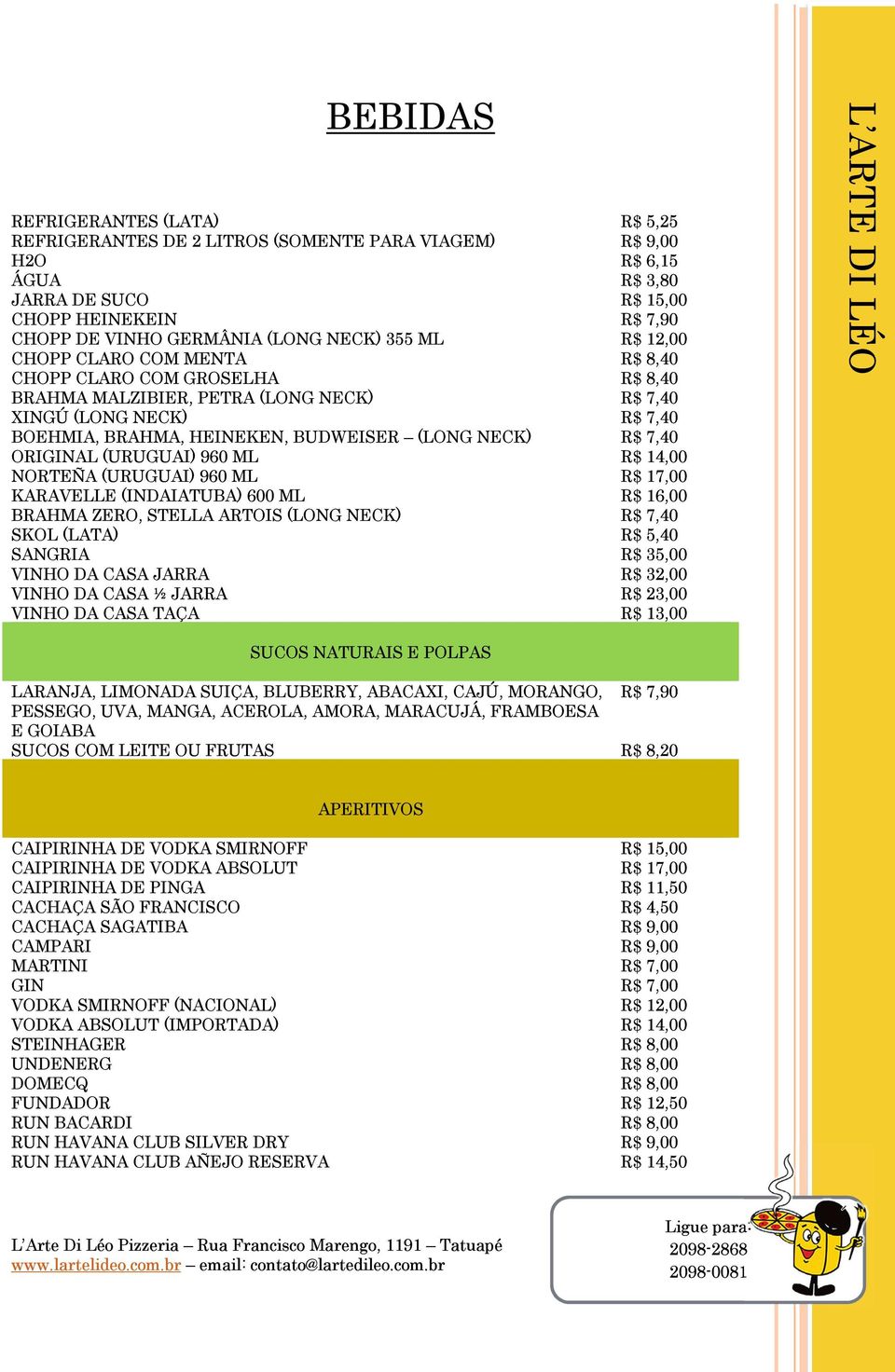 NECK) R$ 7,40 ORIGINAL (URUGUAI) 960 ML R$ 14,00 NORTEÑA (URUGUAI) 960 ML R$ 17,00 KARAVELLE (INDAIATUBA) 600 ML R$ 16,00 BRAHMA ZERO, STELLA ARTOIS (LONG NECK) R$ 7,40 SKOL (LATA) R$ 5,40 SANGRIA R$