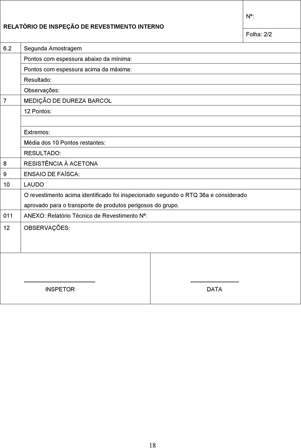 DUREZA BARCOL 12 Pontos: Extremos: Média dos 10 Pontos restantes: RESULTADO: 8 RESISTÊNCIA À ACETONA 9 ENSAIO DE FAÍSCA: 10 LAUDO O