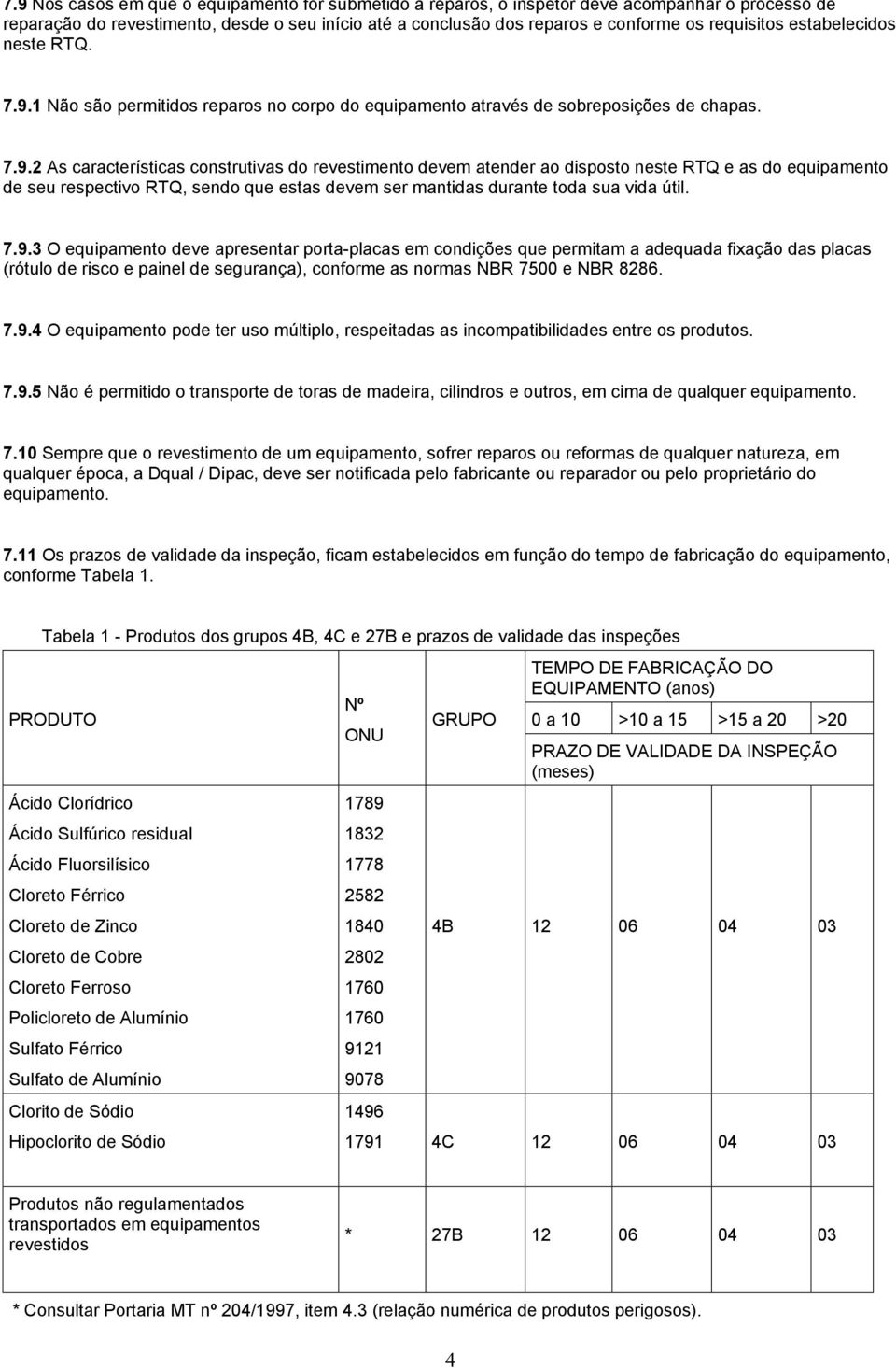 1 Não são permitidos reparos no corpo do equipamento através de sobreposições de chapas. 7.9.