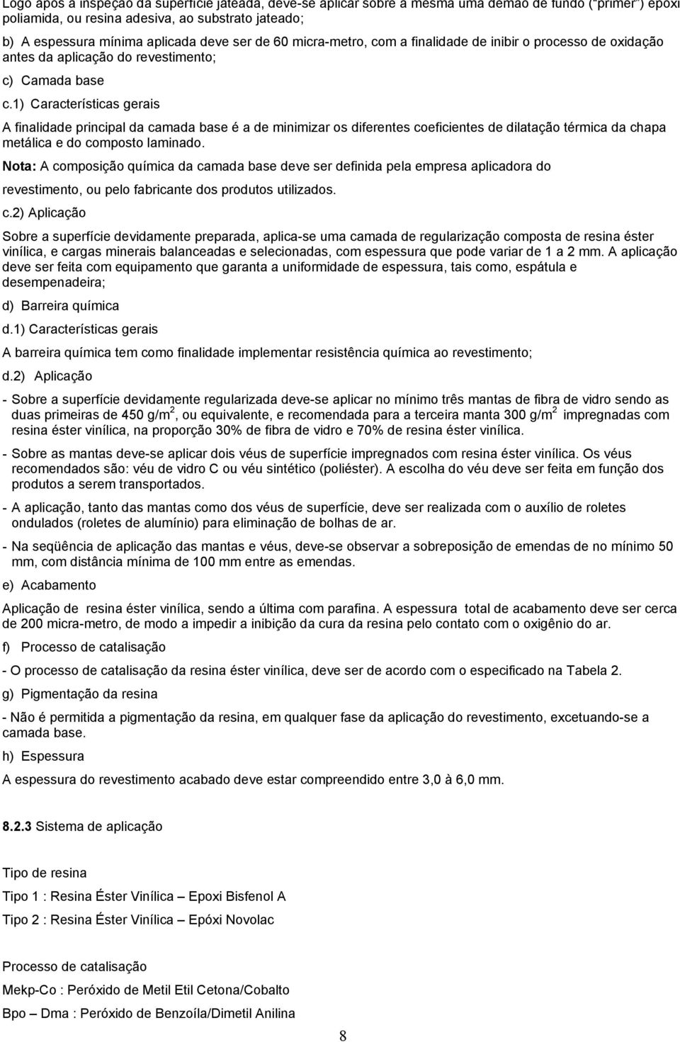 1) Características gerais A finalidade principal da camada base é a de minimizar os diferentes coeficientes de dilatação térmica da chapa metálica e do composto laminado.