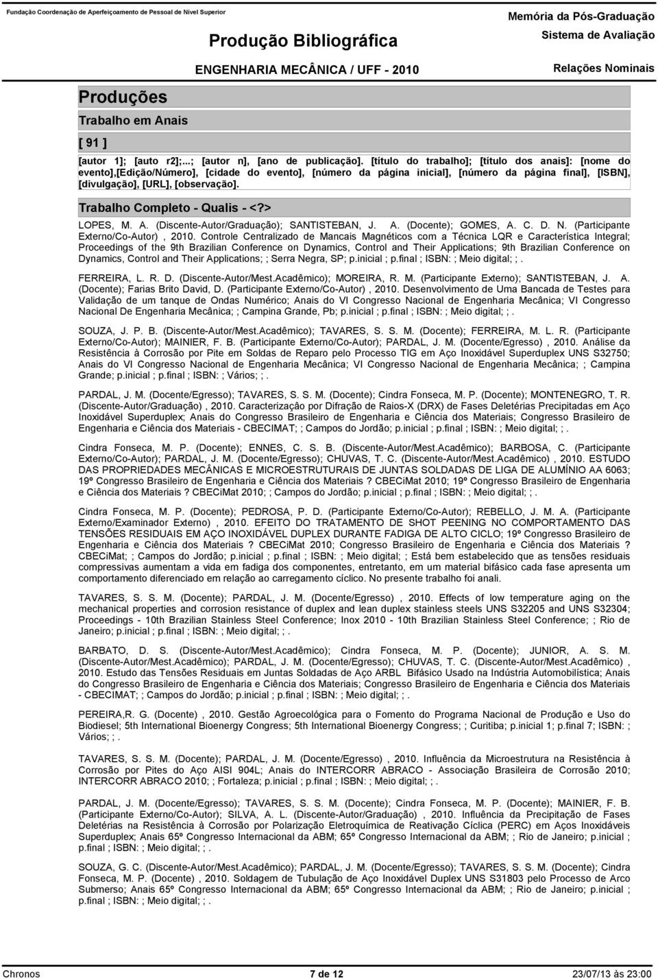 Conference on Dynamics, Control and Their Applications; ; Serra Negra, SP; p.inicial ; FERREIRA, L. R. D. (Discente-Autor/Mest.Acadêmico); MOREIRA, R. M. (Participante Externo); SANTISTEBAN, J. A. (Docente); Farias Brito David, D.