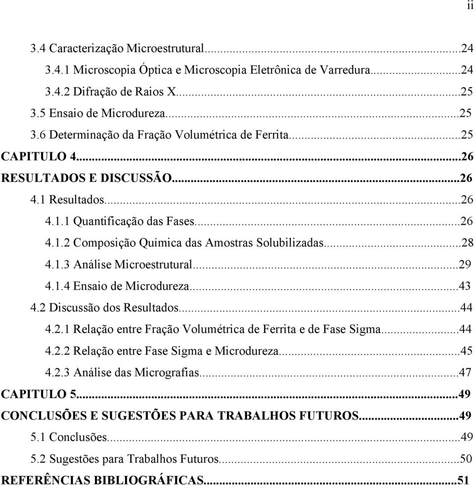 ..43 4.2 Discussão dos Resultados...44 4.2.1 Relação entre Fração Volumétrica de Ferrita e de Fase Sigma...44 4.2.2 Relação entre Fase Sigma e Microdureza...45 4.2.3 Análise das Micrografias.