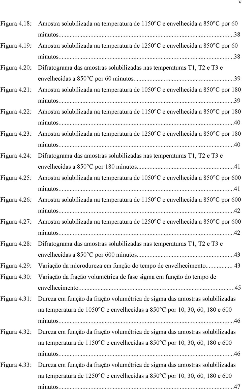 21: Amostra solubilizada na temperatura de 1050 C e envelhecida a 850 C por 180 minutos...39 Figura 4.22: Amostra solubilizada na temperatura de 1150 C e envelhecida a 850 C por 180 minutos.