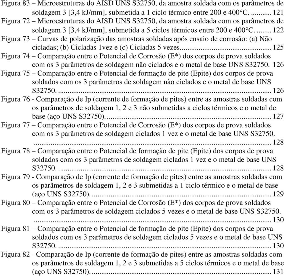 ... 122 Figura 73 Curvas de polarização das amostras soldadas após ensaio de corrosão: (a) Não cicladas; (b) Cicladas 1vez e (c) Cicladas 5 vezes.