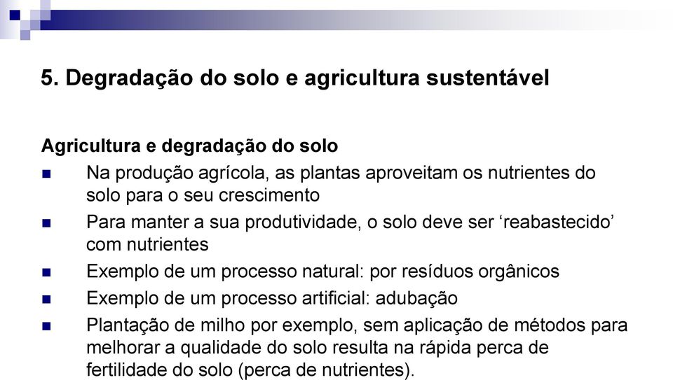 Exemplo de um processo natural: por resíduos orgânicos Exemplo de um processo artificial: adubação Plantação de milho por