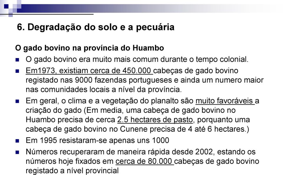 Em geral, o clima e a vegetação do planalto são muito favoráveis a criação do gado (Em media, uma cabeça de gado bovino no Huambo precisa de cerca 2.