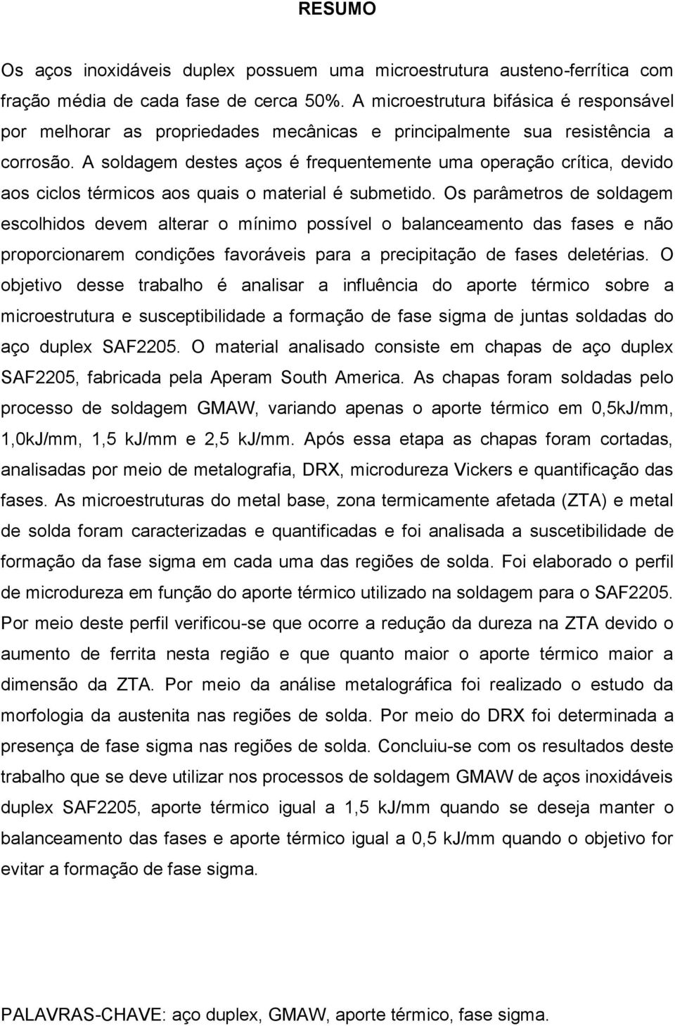 A soldagem destes aços é frequentemente uma operação crítica, devido aos ciclos térmicos aos quais o material é submetido.