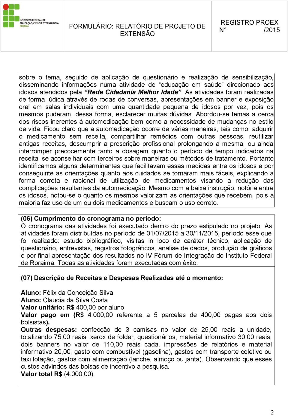 As atividades foram realizadas de forma lúdica através de rodas de conversas, apresentações em banner e exposição oral em salas individuais com uma quantidade pequena de idosos por vez, pois os