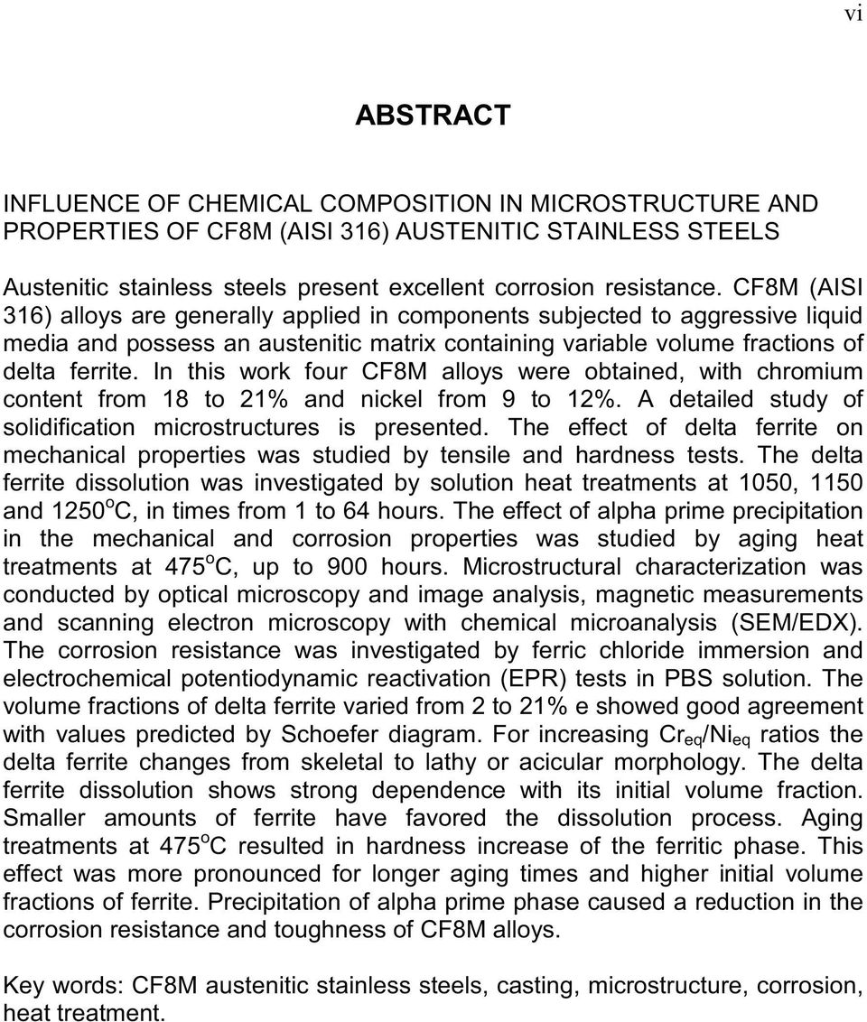 In this work four CF8M alloys were obtained, with chromium content from 18 to 21% and nickel from 9 to 12%. A detailed study of solidification microstructures is presented.