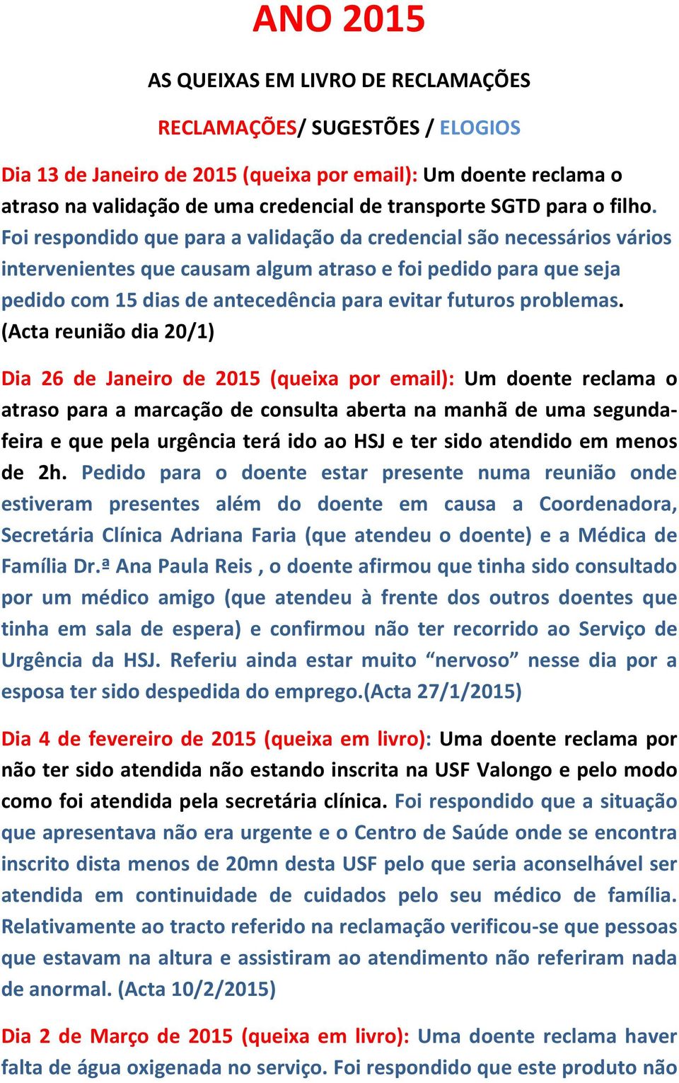 Foi respondido que para a validação da credencial são necessários vários intervenientes que causam algum atraso e foi pedido para que seja pedido com 15 dias de antecedência para evitar futuros