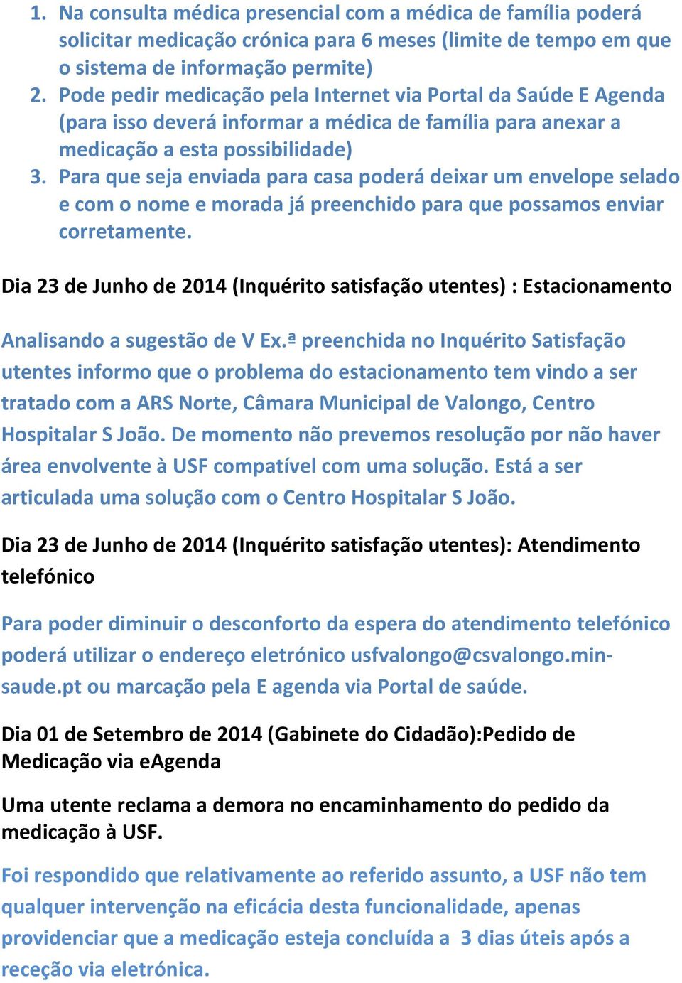 Para que seja enviada para casa poderá deixar um envelope selado e com o nome e morada já preenchido para que possamos enviar corretamente.