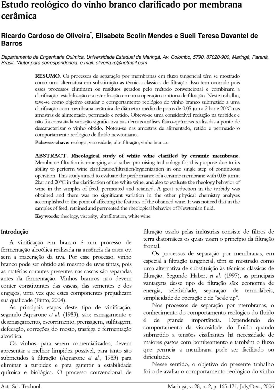 Os processos de separação por membranas em fluxo tangencial têm se mostrado como uma alternativa em substituição as técnicas clássicas de filtração.