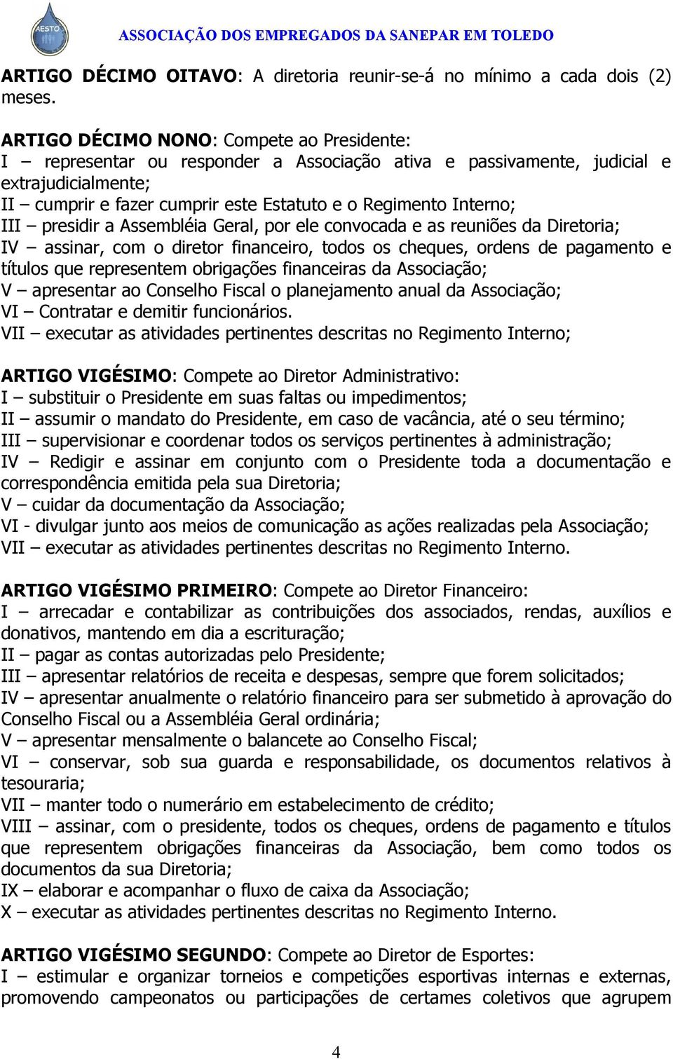 III presidir a Assembléia Geral, por ele convocada e as reuniões da Diretoria; IV assinar, com o diretor financeiro, todos os cheques, ordens de pagamento e títulos que representem obrigações