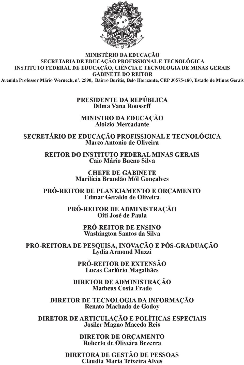 PRÓ-REITOR DE ENSINO Washington Santos da Silva PRÓ-REITORA DE PESQUISA, INOVAÇÃO E PÓS-GRADUAÇÃO Lydia Armond Muzzi PRÓ-REITOR DE EXTENSÃO Lucas Carlúcio Magalhães DIRETOR DE ADMINISTRAÇÃO Matheus