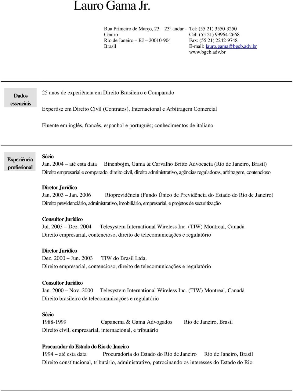 br Dados essenciais 25 anos de experiência em Direito Brasileiro e Comparado Expertise em Direito Civil (Contratos), Internacional e Arbitragem Comercial Fluente em inglês, francês, espanhol e