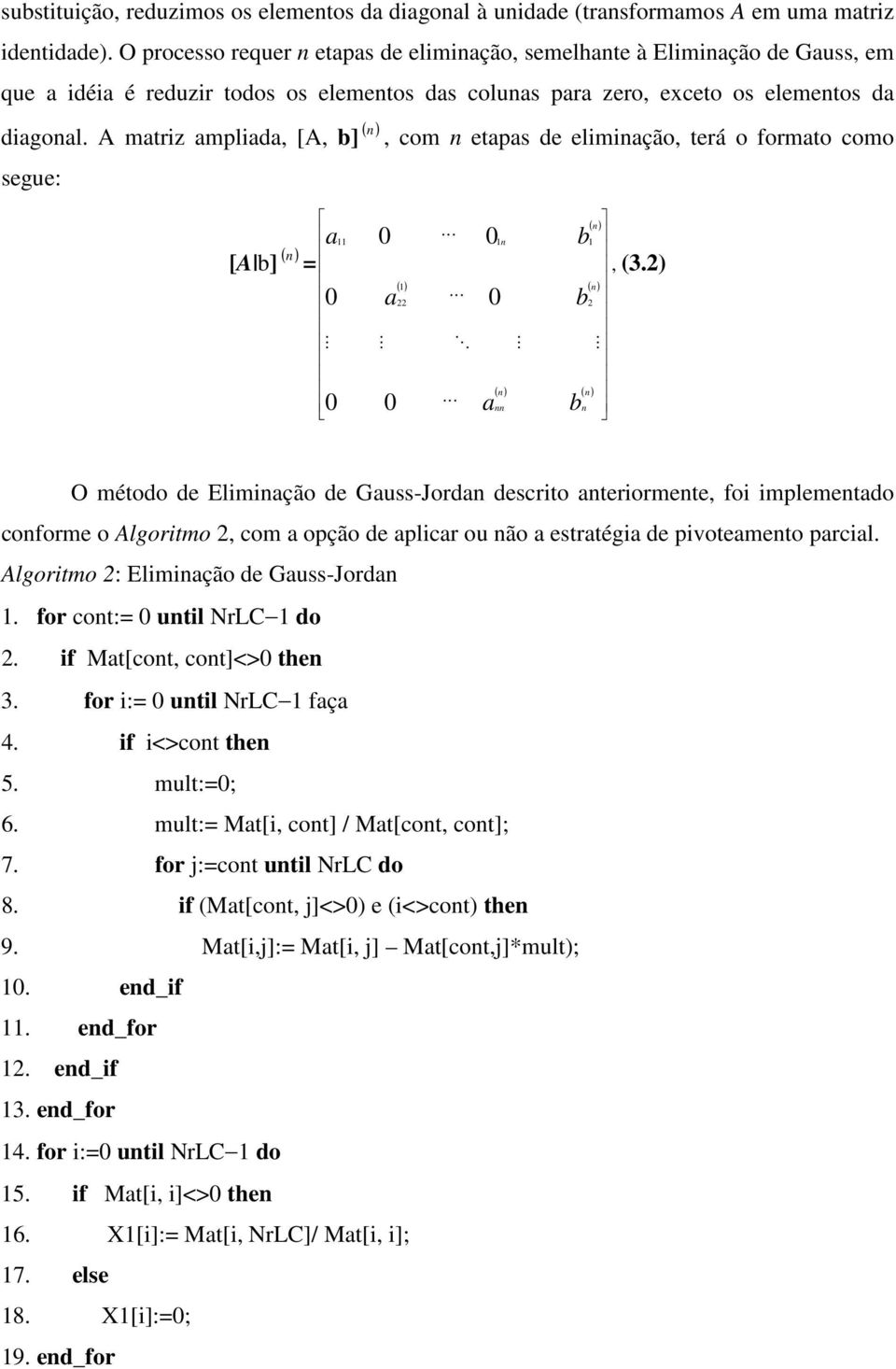 A mtriz mplid, [A, ] ( ), com etps de elimição, terá o formto como segue: [A ] ( ) M M ( ) ( ) ( ) 22 2 O M M ( ) ( ), (3.