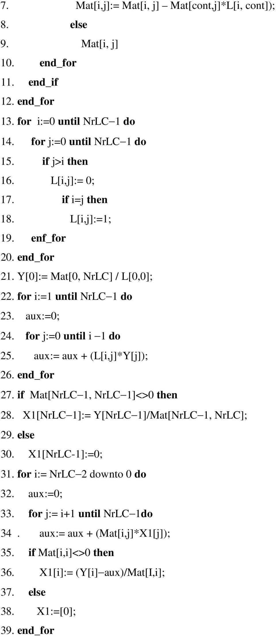 for j: util i do 25. ux: ux + ([i,j]*y[j]); 26. ed_for 27. if Mt[NrC, NrC ]<> the 28. X[NrC ]: Y[NrC ]/Mt[NrC, NrC]; 29. else 3. X[NrC-]:; 3.