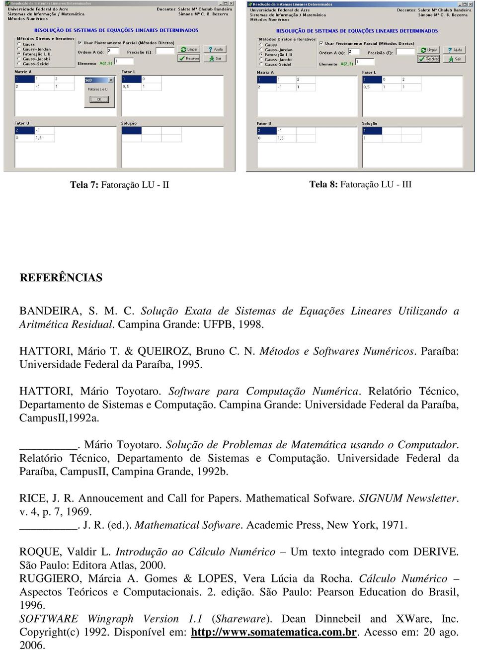 Cmpi Grde: Uiversidde Federl d Prí, CmpusII,992.. Mário Toyotro. Solução de Prolems de Mtemátic usdo o Computdor. Reltório Técico, Deprtmeto de Sistems e Computção.