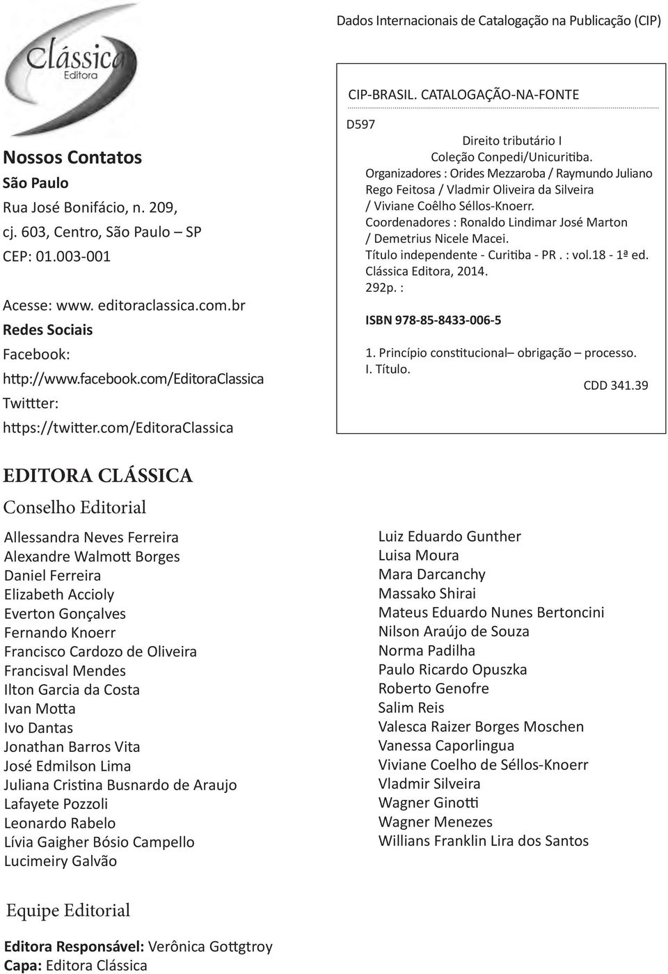 com/editoraclassica EDITORA CLÁSSICA Conselho Editorial Allessandra Neves Ferreira Alexandre Walmott Borges Daniel Ferreira Elizabeth Accioly Everton Gonçalves Fernando Knoerr Francisco Cardozo de