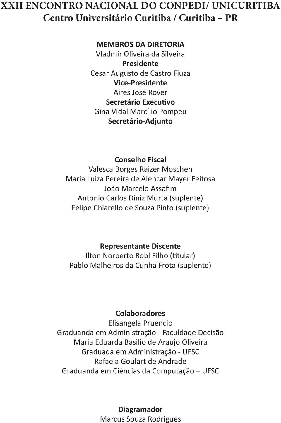 Antonio Carlos Diniz Murta (suplente) Felipe Chiarello de Souza Pinto (suplente) Representante Discente Ilton Norberto Robl Filho (titular) Pablo Malheiros da Cunha Frota (suplente) Colaboradores