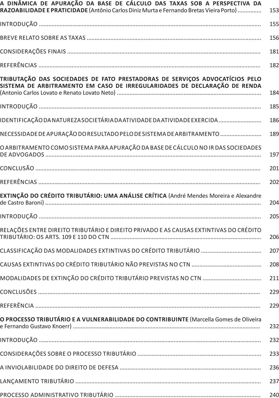 .. TRIBUTAÇÃO DAS SOCIEDADES DE FATO PRESTADORAS DE SERVIÇOS ADVOCATÍCIOS PELO SISTEMA DE ARBITRAMENTO EM CASO DE IRREGULARIDADES DE DECLARAÇÃO DE RENDA (Antonio Carlos Lovato e Renato Lovato Neto).