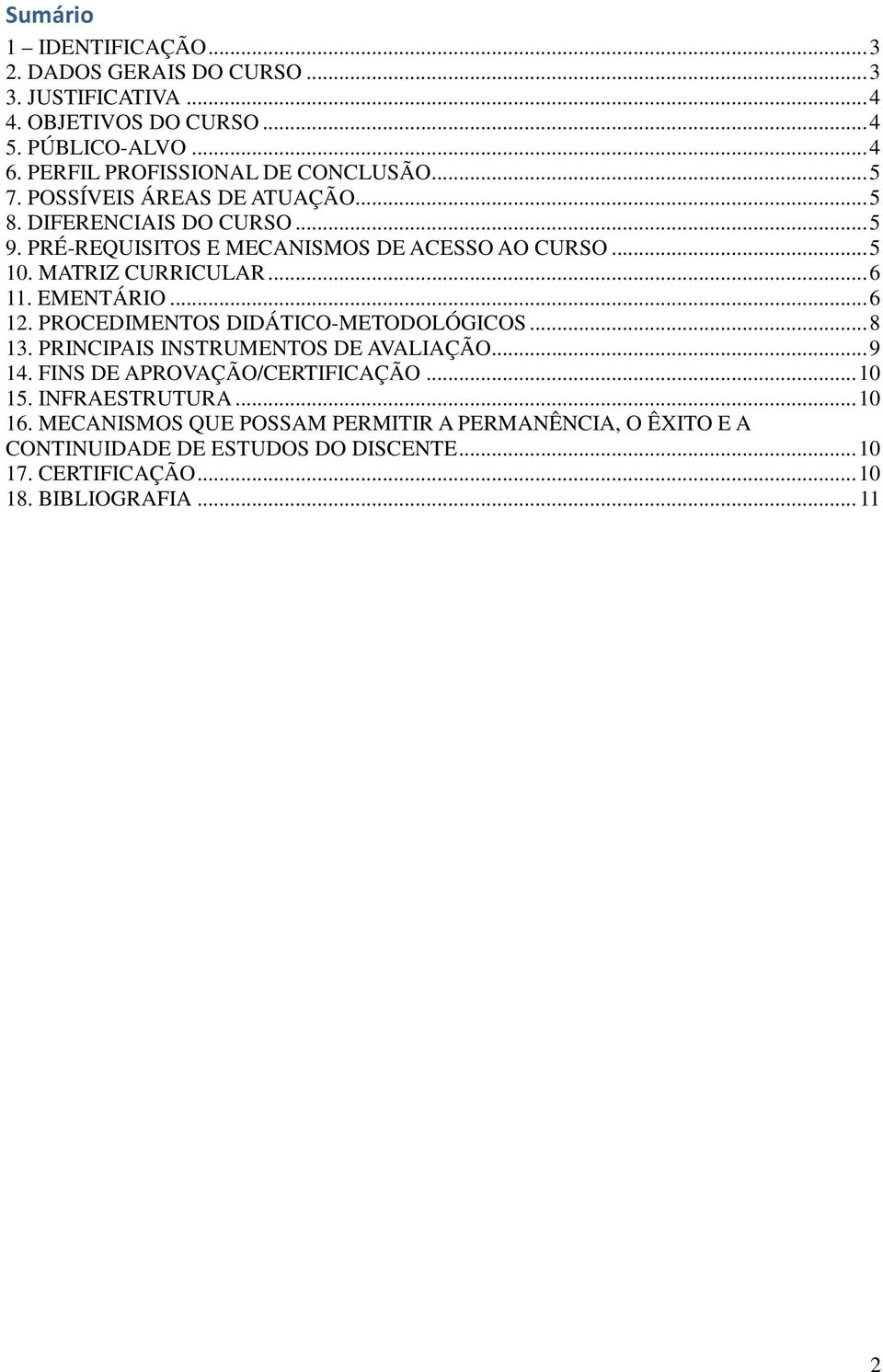 MATRIZ CURRICULAR... 6 11. EMENTÁRIO... 6 12. PROCEDIMENTOS DIDÁTICO-METODOLÓGICOS... 8 13. PRINCIPAIS INSTRUMENTOS DE AVALIAÇÃO... 9 14.