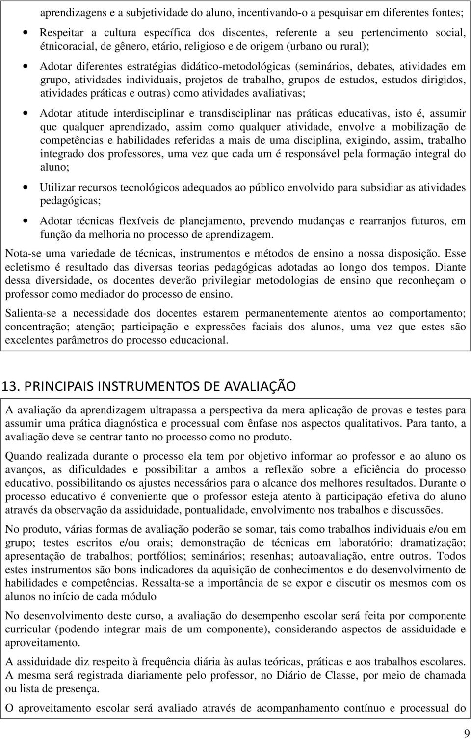 de estudos, estudos dirigidos, atividades práticas e outras) como atividades avaliativas; Adotar atitude interdisciplinar e transdisciplinar nas práticas educativas, isto é, assumir que qualquer