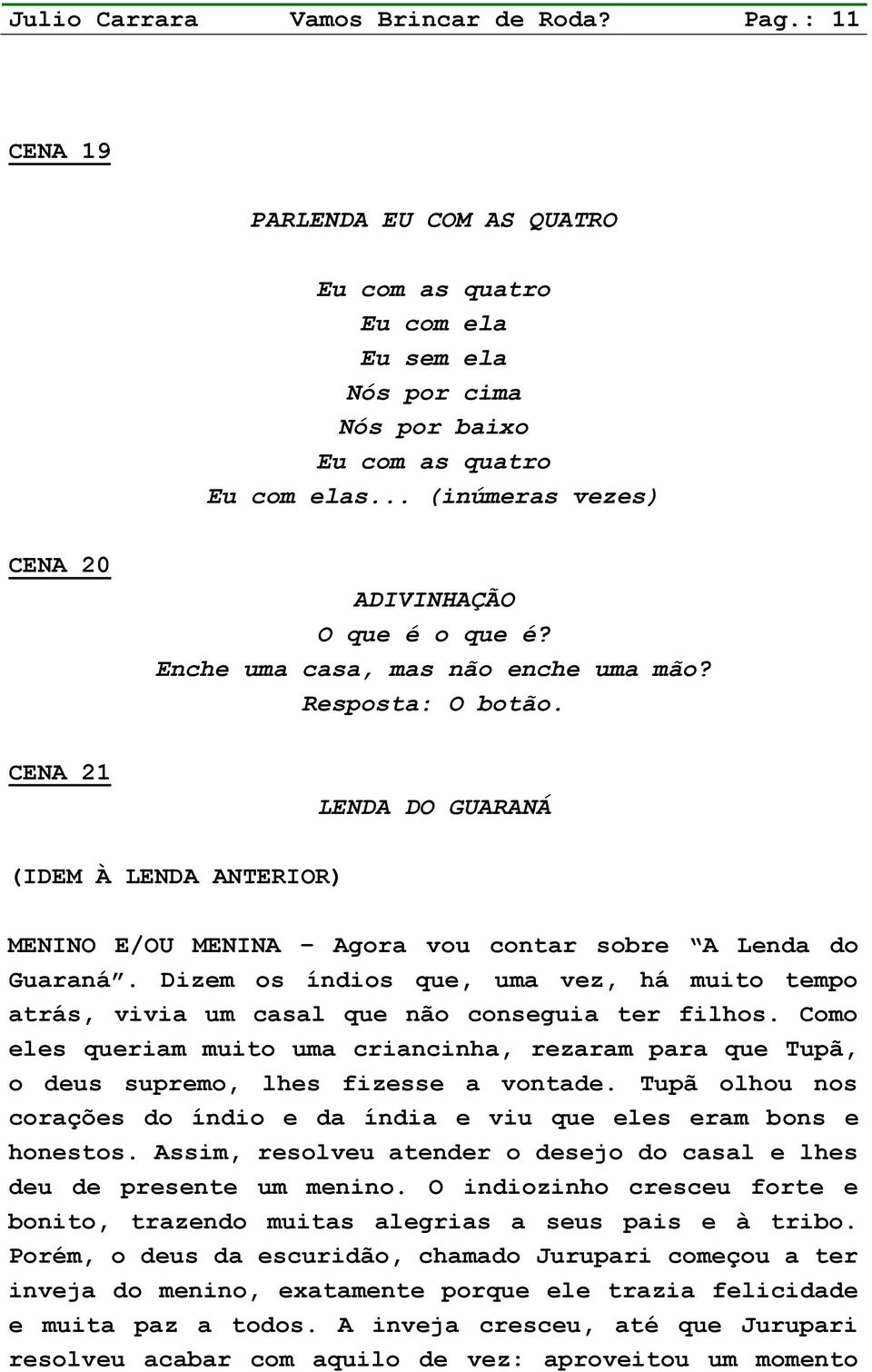 CENA 21 LENDA DO GUARANÁ (IDEM À LENDA ANTERIOR) MENINO E/OU MENINA Agora vou contar sobre A Lenda do Guaraná.